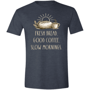 Fresh Bread. Good Coffee. Slow Mornings. T-Shirt